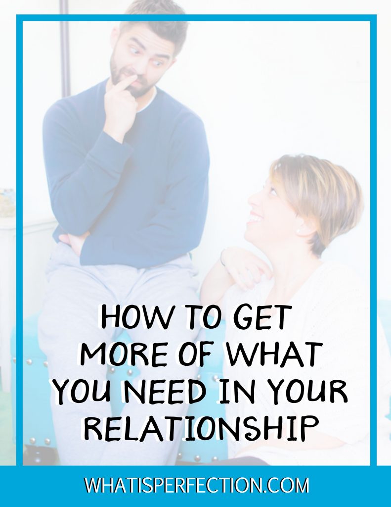 how-to-get-more-of-what-you-need-in-your-relationship